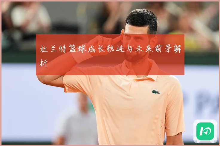 杜兰特篮球成长轨迹与未来前景解析