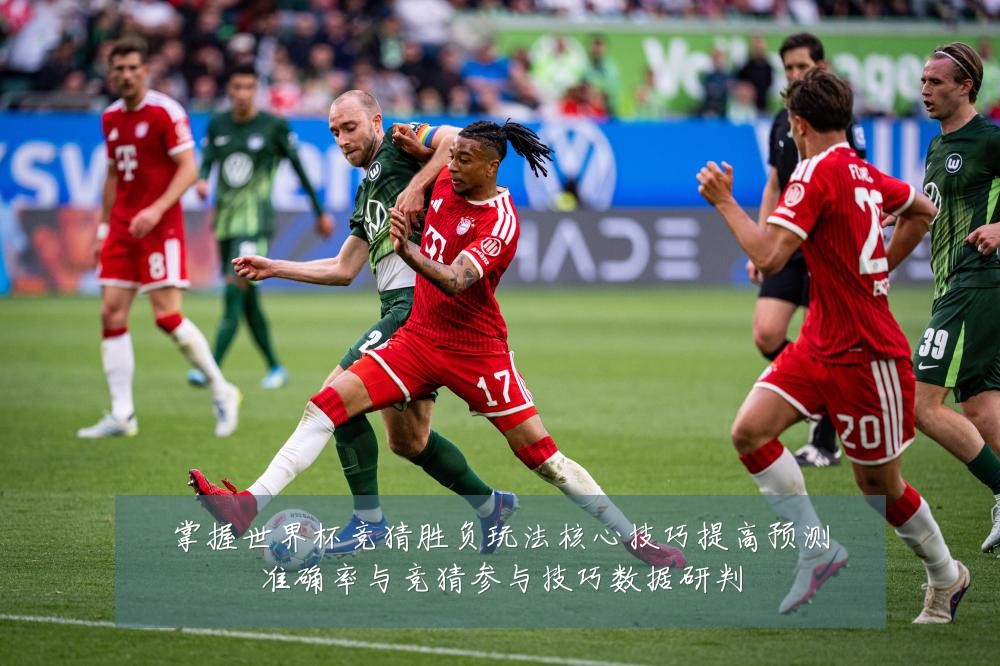 掌握世界杯竞猜胜负玩法核心技巧提高预测准确率与竞猜参与技巧数据研判