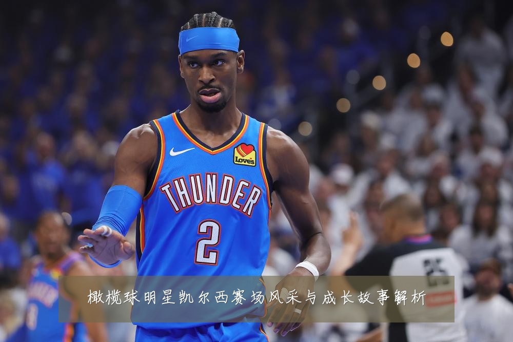 橄榄球明星凯尔西赛场风采与成长故事解析