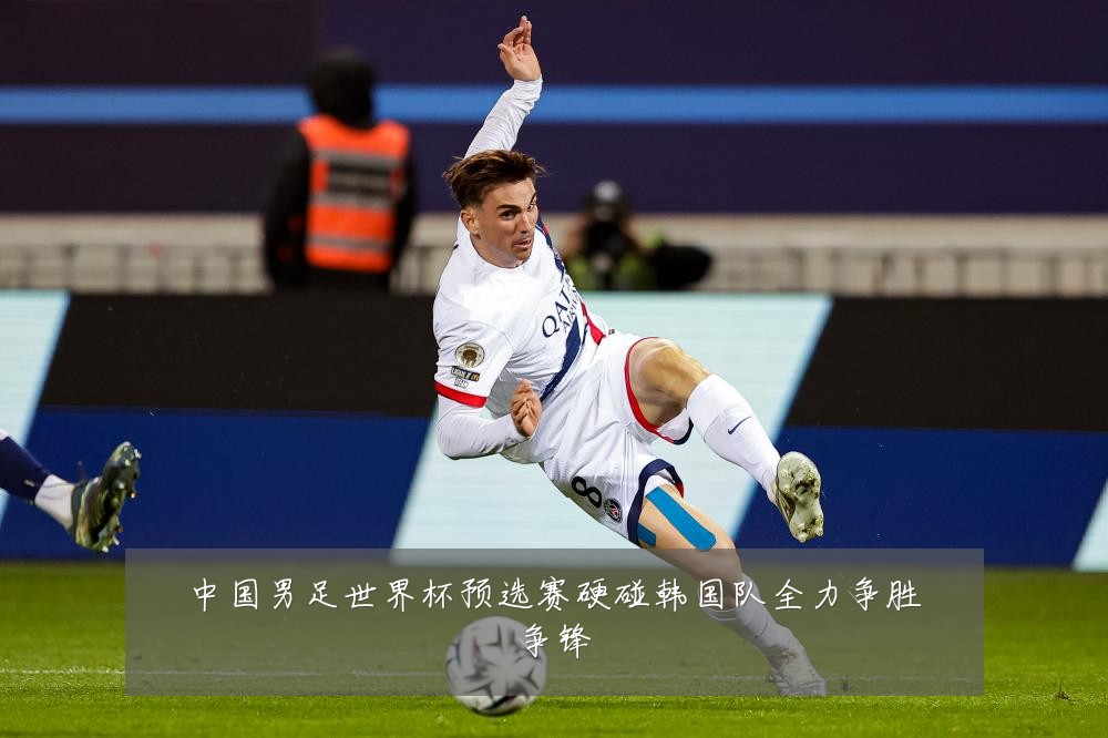 中国男足世界杯预选赛硬碰韩国队全力争胜争锋